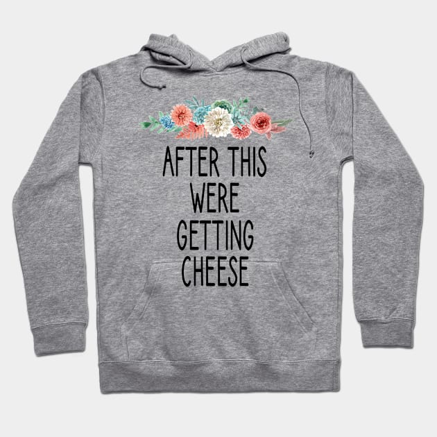 after this were getting cheese /Cheese / Cheese Lover / Mac and Cheese / Goat Cheese / Swiss Cheese / Funny Cheese - Foodie Gift - Turophile - Loves Cheese floral style idea design Hoodie by First look